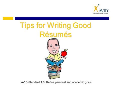 Tips for Writing Good Résumés AVID Standard 1.3 Refine personal and academic goals.