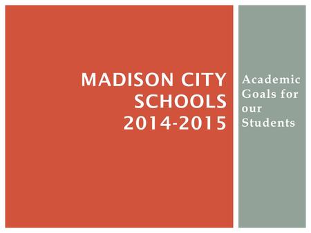 Academic Goals for our Students MADISON CITY SCHOOLS 2014-2015.