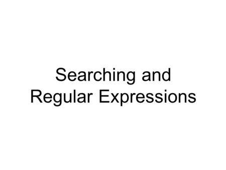 Searching and Regular Expressions. Proteins 20 amino acids Interesting structures beta barrel, greek key motif, EF hand... Bind, move, catalyze, recognize,