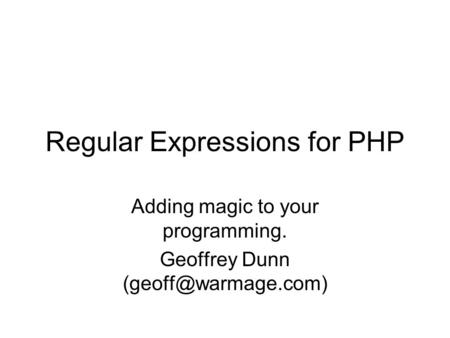 Regular Expressions for PHP Adding magic to your programming. Geoffrey Dunn