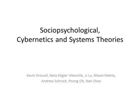 Sociopsychological, Cybernetics and Systems Theories Kevin Driscoll, Neta Kligler Vilenchik, Li Lu, Ritesh Mehta, Andrew Schrock, Poong Oh, Nan Zhao.