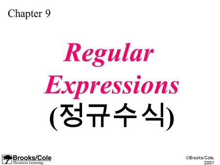 ©Brooks/Cole, 2001 Chapter 9 Regular Expressions ( 정규수식 )