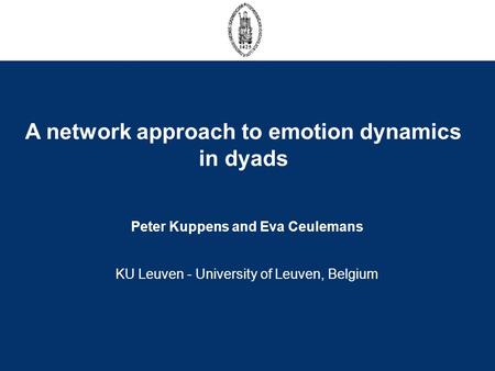 Emotion dynamics Research Group Quantitative Psychology and Individual Differences University of Leuven, Belgium A network approach to emotion dynamics.