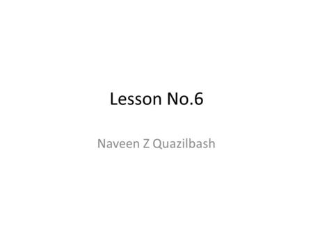 Lesson No.6 Naveen Z Quazilbash. Overview Attendance and lesson plan sharing Assignments Quiz (10 mins.). Some basic ideas about this course Regular Expressions.