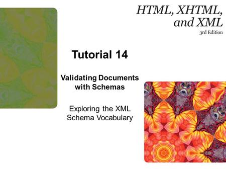 1 Tutorial 14 Validating Documents with Schemas Exploring the XML Schema Vocabulary.