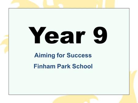 Year 9 Aiming for Success Finham Park School. Aims of the evening 1.To give a picture of the year ahead including key dates and how we support your son.