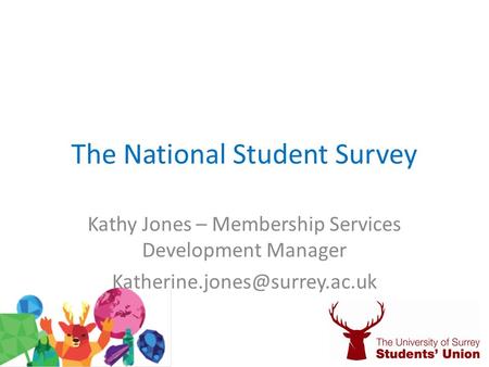 The National Student Survey Kathy Jones – Membership Services Development Manager