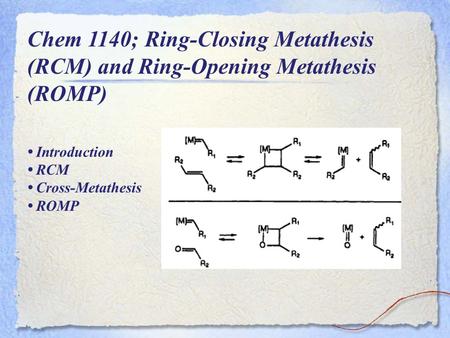 Chem 1140; Ring-Closing Metathesis (RCM) and Ring-Opening Metathesis (ROMP) Introduction RCM Cross-Metathesis ROMP.