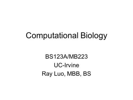 Computational Biology BS123A/MB223 UC-Irvine Ray Luo, MBB, BS.