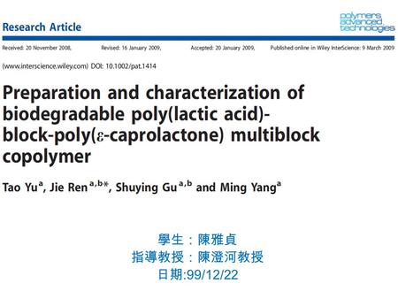 學生：陳雅貞 指導教授：陳澄河教授 日期 :99/12/22. INTRODUCTION PLA is produced either by the ring-opening polymerization of lactide or by the condensation polymerization.