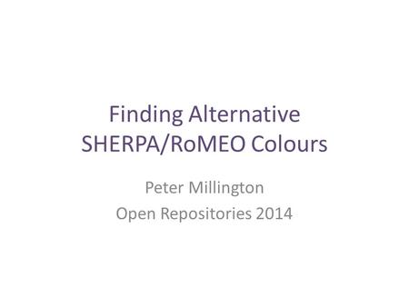 Finding Alternative SHERPA/RoMEO Colours Peter Millington Open Repositories 2014.