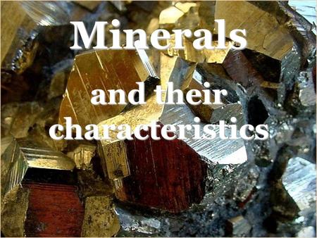 Minerals and their characteristics. Physical Properties of Minerals Color: the color a mineral appears to the eye, under white or natural light. –Not.