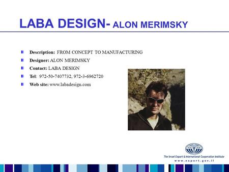 LABA DESIGN- ALON MERIMSKY Description: FROM CONCEPT TO MANUFACTURING Designer: ALON MERIMSKY Contact: LABA DESIGN Tel: 972-50-7407732, 972-3-6962720 Web.