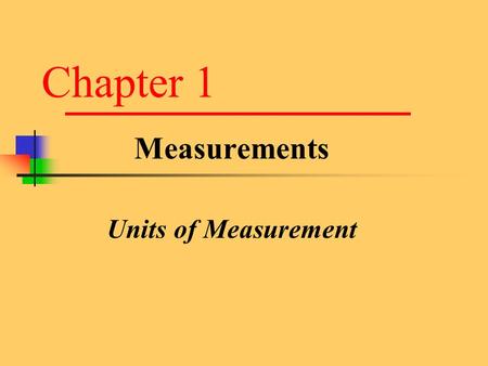 Chapter 1 Measurements Units of Measurement. Measurement You are making a measurement when you  Check you weight  Read your watch  Take your temperature.