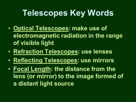 Telescopes Key Words Optical Telescopes: make use of electromagnetic radiation in the range of visible light Refraction Telescopes: use lenses Reflecting.