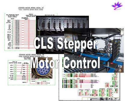 CLS Stepper Motor Control S tepper motors - Currently over 400 motors - many different brands: Parker, Phytron, SloSyn, McLennan, and others.