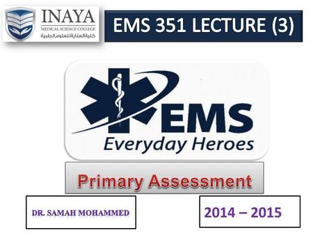 2014 – 2015. 1.List component of primary assessment. 2.Explain Initial general impression. 3.List Level of consciousness. 4.Discuss ABCs ( Airway – Breathing.