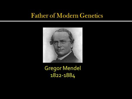 Gregor Mendel 1822-1884.  First person to trace the characteristics of successive generations of living things  He was an Augustinian monk who taught.