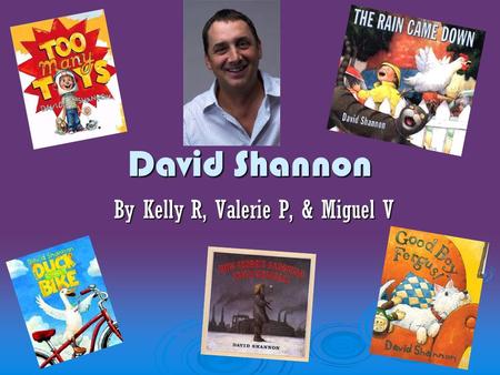 David Shannon By Kelly R, Valerie P, & Miguel V.  Born in Washington D.C in 1960.  Today he lives in New York City.  His inspiration was his daughter,