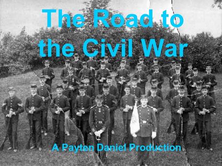 The Road to the Civil War A Payten Daniel Production.