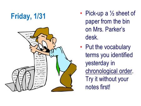 Friday, 1/31 Pick-up a ½ sheet of paper from the bin on Mrs. Parker’s desk. Put the vocabulary terms you identified yesterday in chronological order. Try.