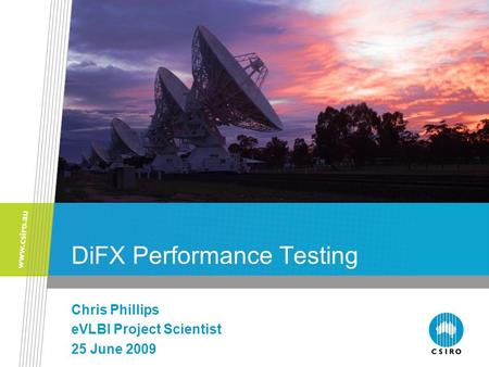 DiFX Performance Testing Chris Phillips eVLBI Project Scientist 25 June 2009.