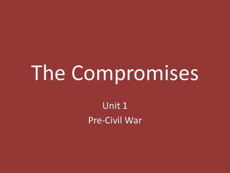 The Compromises Unit 1 Pre-Civil War. The Missouri Compromise (aka The Compromise of 1820) Keeps the balance between free states and slave states 36.