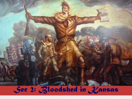 Sec 2: Bloodshed in Kansas After the Compromise of 1850, Northern abolitionists continue to attack slavery. In reaction to the Fugitive Slave Law of.