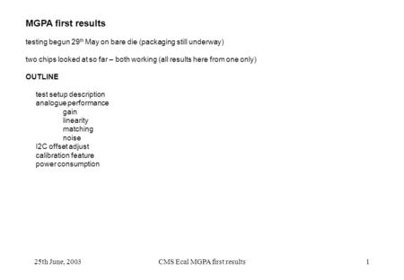 25th June, 2003CMS Ecal MGPA first results1 MGPA first results testing begun 29 th May on bare die (packaging still underway) two chips looked at so far.