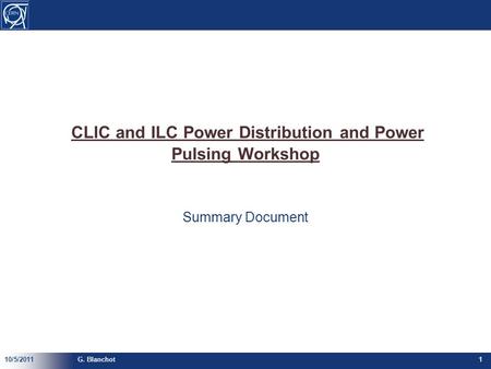 CLIC and ILC Power Distribution and Power Pulsing Workshop Summary Document 10/5/2011G. Blanchot1.