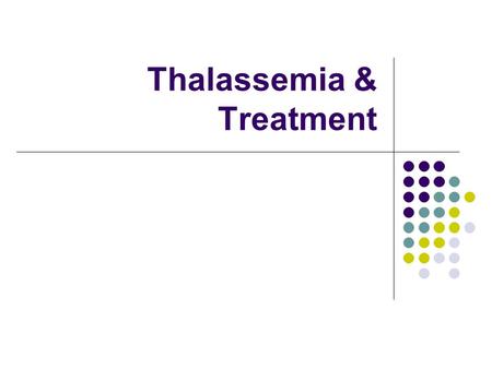 Thalassemia & Treatment. What is thalassemia? Genetic blood disorder resulting in a mutation or deletion of the genes that control globin production.