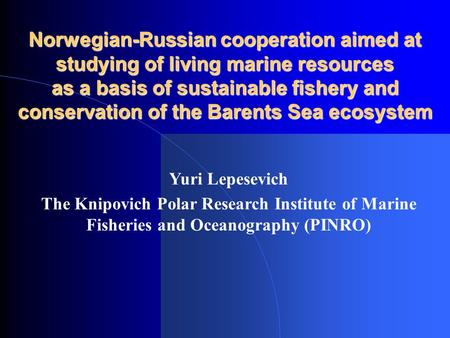 Norwegian-Russian cooperation aimed at studying of living marine resources as a basis of sustainable fishery and conservation of the Barents Sea ecosystem.