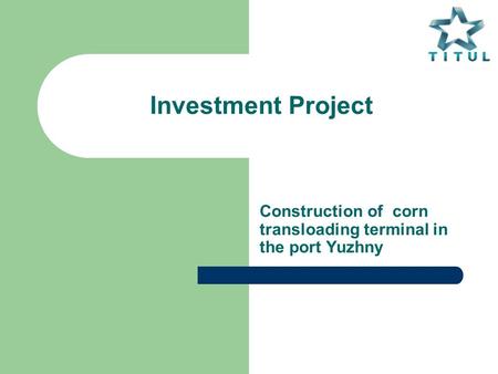 Investment Project Construction of corn transloading terminal in the port Yuzhny.