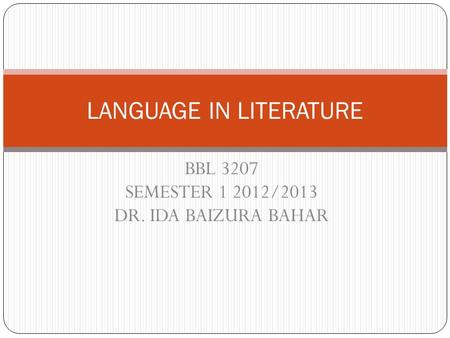 BBL 3207 SEMESTER 1 2012/2013 DR. IDA BAIZURA BAHAR LANGUAGE IN LITERATURE.