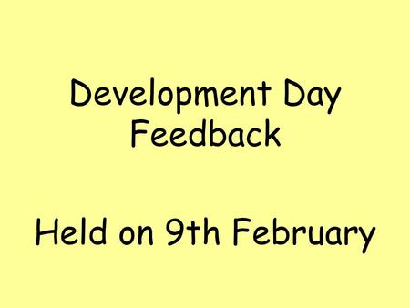 Development Day Feedback Held on 9th February. Why do it? Reps on Board said…... I like to chair, give information, so I can feedback to others, I want.