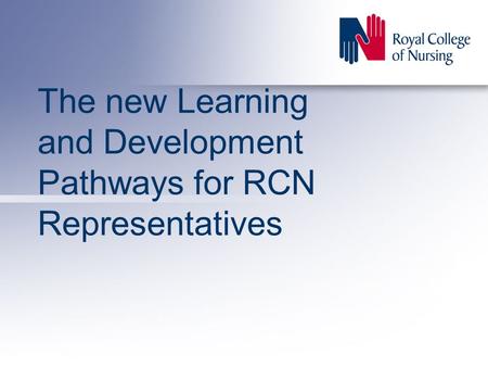 The new Learning and Development Pathways for RCN Representatives.