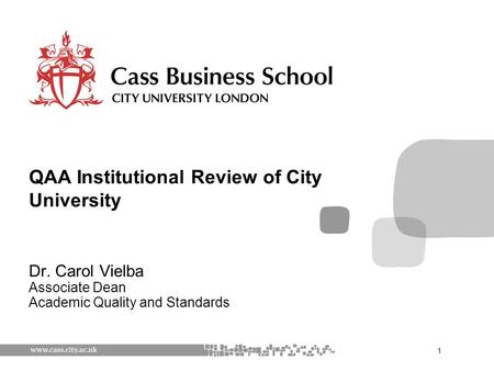 1 Dr. Carol Vielba Associate Dean Academic Quality and Standards QAA Institutional Review of City University.