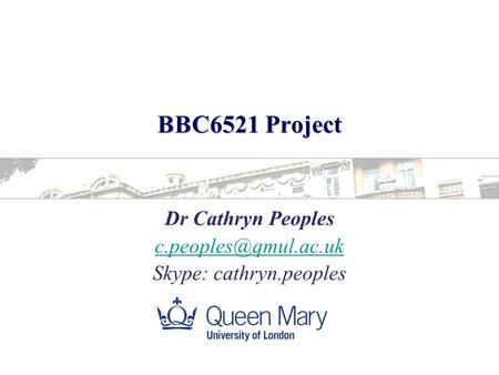 BBC6521 Project Dr Cathryn Peoples Skype: cathryn.peoples.