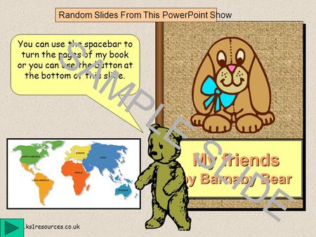 www.ks1resources.co.uk My friends by Barnaby Bear You can use the spacebar to turn the pages of my book or you can use the button at the bottom of this.