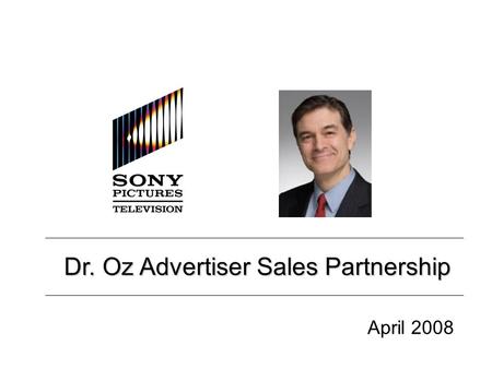 Dr. Oz Advertiser Sales Partnership April 2008.  Advertisers  CPMs  Show Extensions  Online Opportunities  Sponsorships Contents.