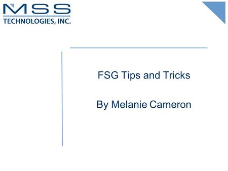 FSG Tips and Tricks By Melanie Cameron. About Melanie Cameron  14 years experience with EBS  Worked on every release since 10.6, oldest release was.