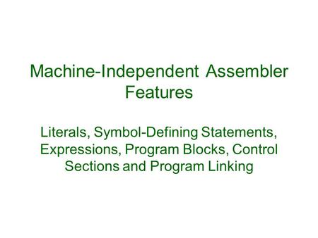 Machine-Independent Assembler Features Literals, Symbol-Defining Statements, Expressions, Program Blocks, Control Sections and Program Linking.