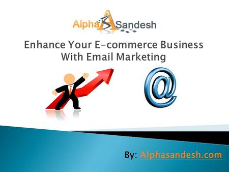 Enhance Your E-commerce Business With Email Marketing By: Alphasandesh.comAlphasandesh.com.