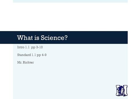 What is Science? Intro 1.1 pp 3-10 Standard 1.1 pp 4-9 Mr. Richter.