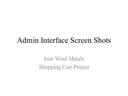 Admin Interface Screen Shots Iron Wind Metals Shopping Cart Project.