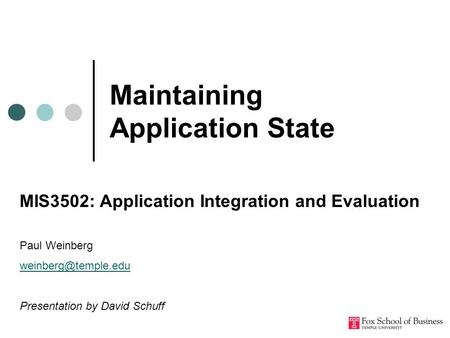 Maintaining Application State MIS3502: Application Integration and Evaluation Paul Weinberg Presentation by David Schuff.