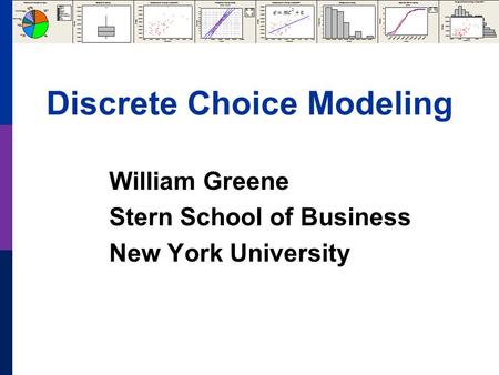 Discrete Choice Modeling William Greene Stern School of Business New York University.