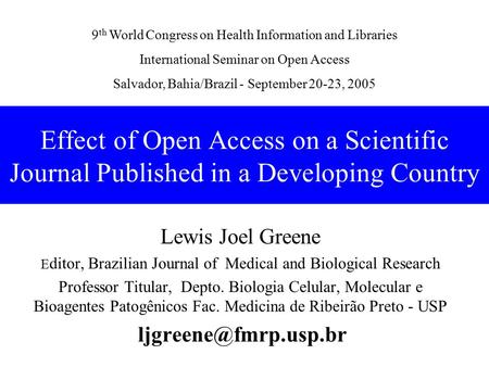 Effect of Open Access on a Scientific Journal Published in a Developing Country Lewis Joel Greene E ditor, Brazilian Journal of Medical and Biological.