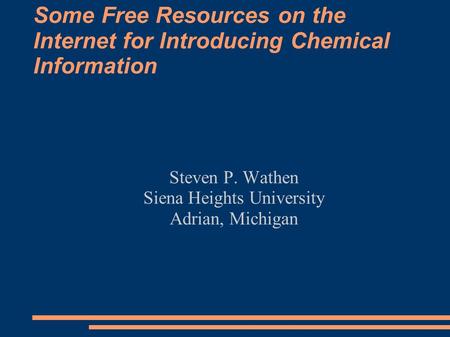 Some Free Resources on the Internet for Introducing Chemical Information Steven P. Wathen Siena Heights University Adrian, Michigan.