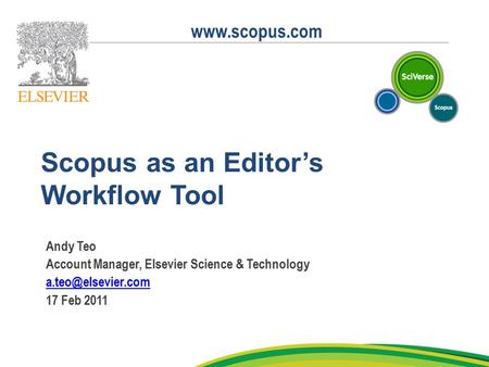 1 Scopus as an Editor’s Workflow Tool Andy Teo Account Manager, Elsevier Science & Technology 17 Feb 2011